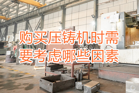 購(gòu)買(mǎi)壓鑄機(jī)時(shí)需要考慮哪些因素?