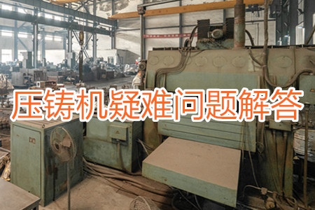 臥式冷室壓鑄機(jī)疑難問(wèn)題解答(二)
