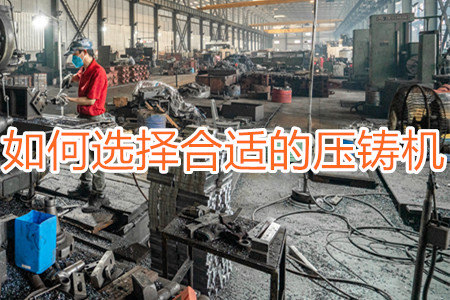 如何選擇合適的壓鑄機(jī)?